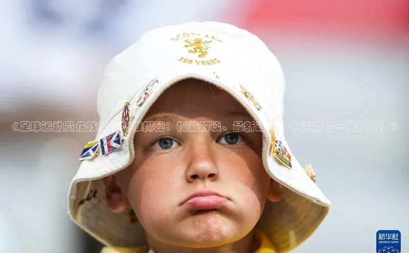 龙8网页版登录官网福石控股《足球运动员伤残赔偿标准揭秘：权威解读、最新政策、申请流程一网打尽！》