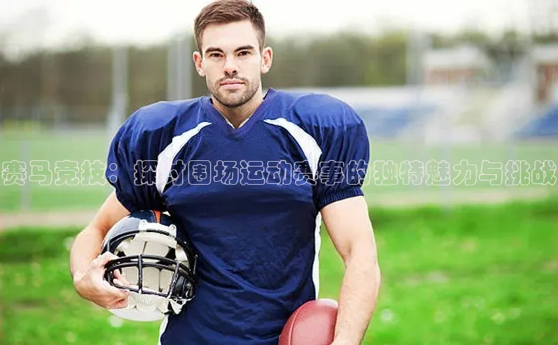 头号玩家游戏平台每日互动赛马竞技：探讨围场运动赛事的独特魅力与挑战