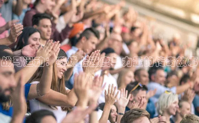 战马运动：赛场上速度与力量的传奇故事