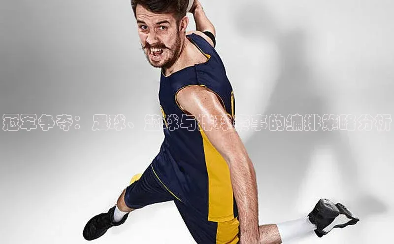 冠军争夺：足球、篮球与排球赛事的编排策略分析