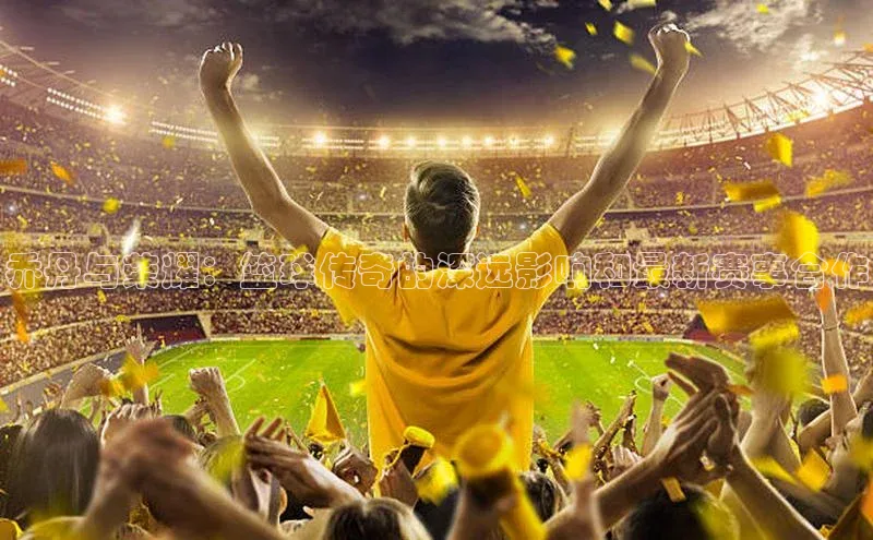 乔丹与荣耀：篮球传奇的深远影响和最新赛事合作