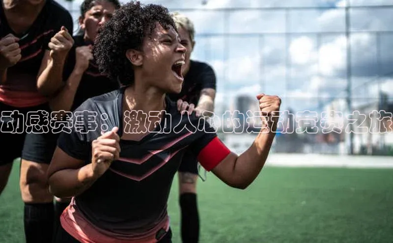 动感赛事：激动人心的运动竞赛之旅