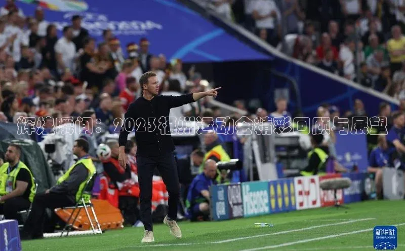 辉煌瞬间：2023福州运动会精彩回顾与展望