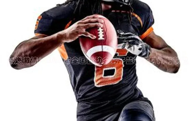 点燃激情：2023年全国运动会男子篮球赛时间与前瞻