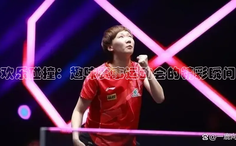 欢乐碰撞：趣味赛事运动会的精彩瞬间