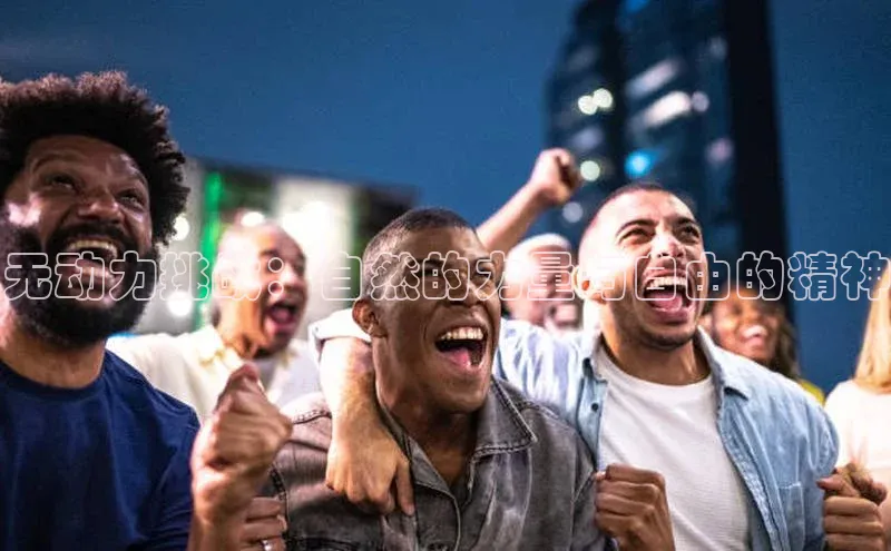 无动力挑战：自然的力量与自由的精神