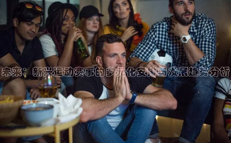 未来：新兴运动赛事的多元化安排与发展趋势分析