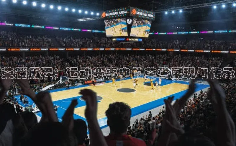 荣耀历程：运动赛事中的荣誉展现与传承