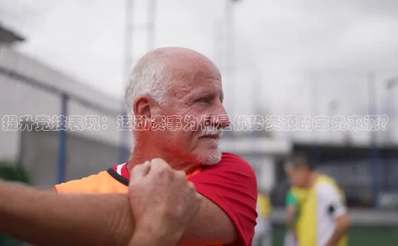 提升竞技表现：运动赛事为何是优势资源的宝贵来源？