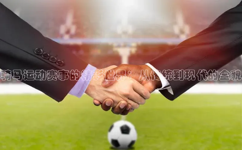 骑马运动赛事的精彩世界：从传统到现代的全貌