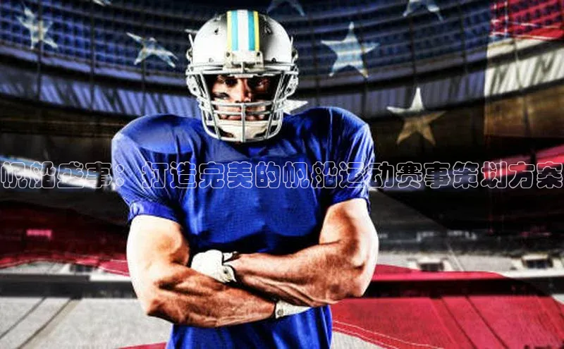 帆船盛事：打造完美的帆船运动赛事策划方案